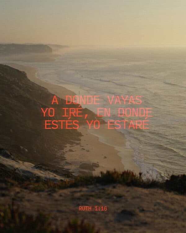 "A donde vayas yo iré, en donde estés yo estaré." - Rut 1:16