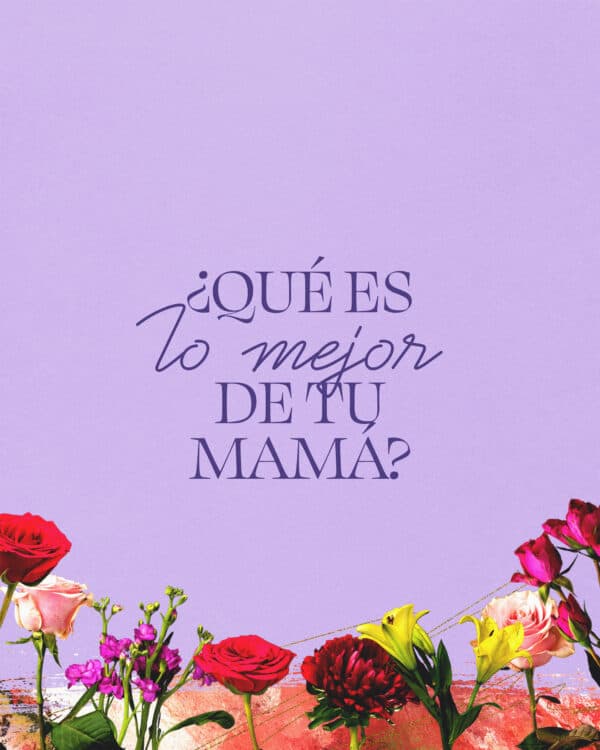 ¿Qué es lo mejor de tu mamá?
