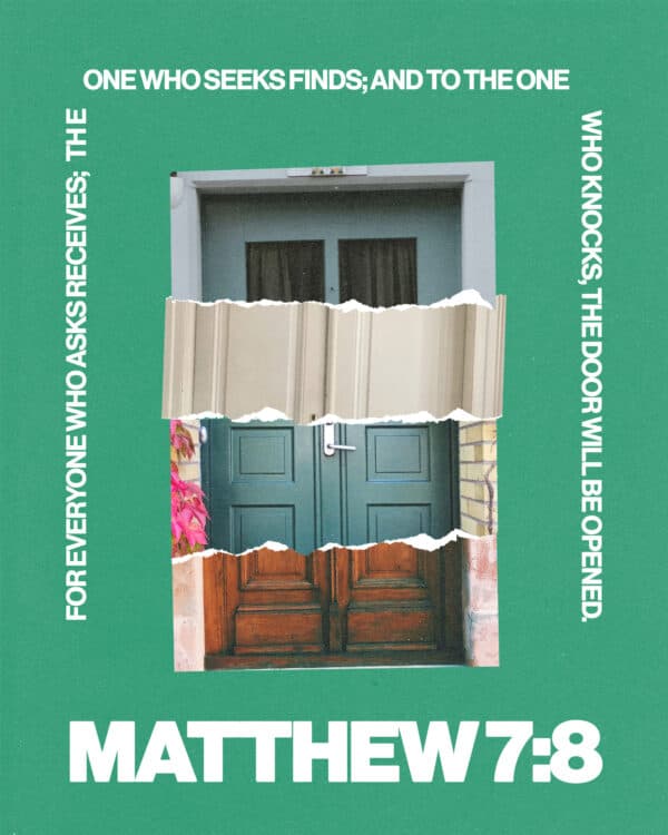 "For everyone who asks receives; the one who seeks finds; and to the one who knocks, the door will be opened." - Matthew 7:8
