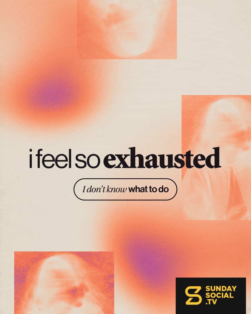 I feel so exhausted. I don’t know what to do.