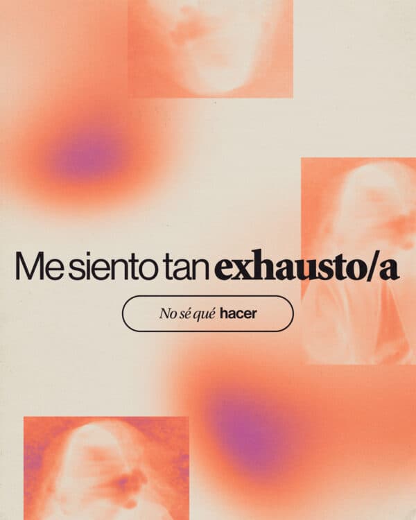Me siento tan exhausto/a. No sé qué hacer.