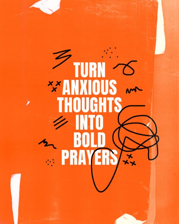 Turn anxious thoughts into bold prayers