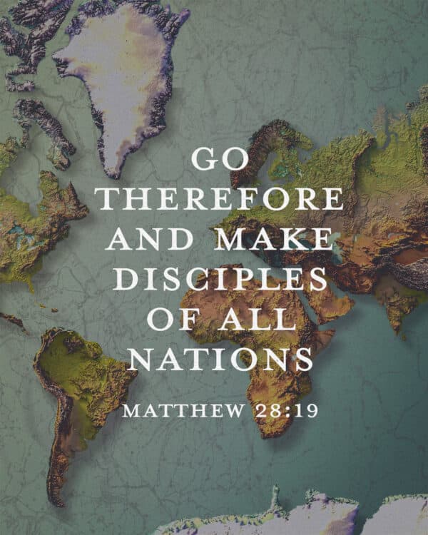 "Go therefore and make disciples of all nations." - Matthew 28:19