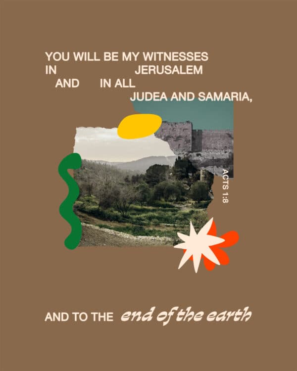 "You will be my witnesses in Jerusalem and in all Judea and Samaria, and to the end of the earth." - Acts 1:8