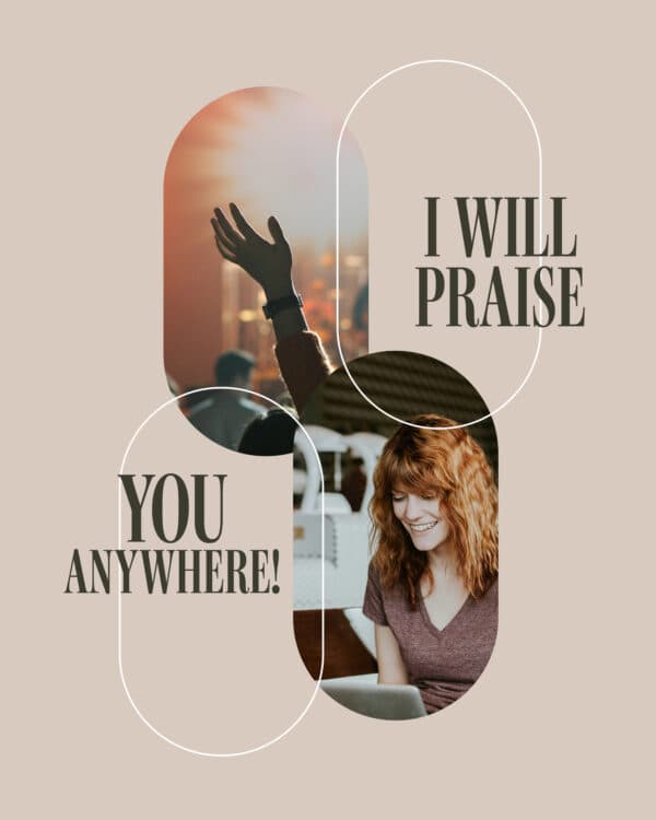 I will praise You anywhere!