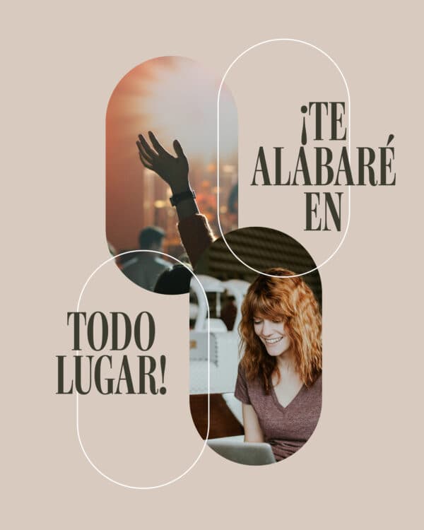 ¡Te alabaré en todo lugar!