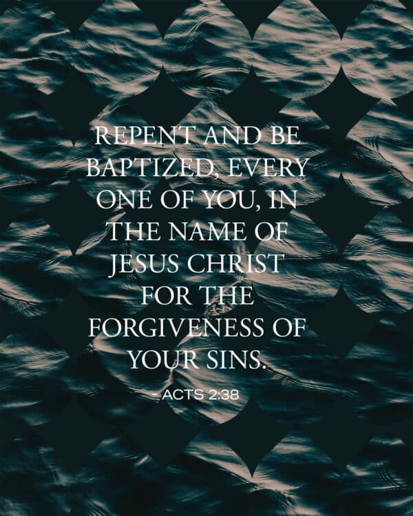 "Repent and be baptized, every one of you, in the name of Jesus Christ for the forgiveness of your sins." - Acts 2:38