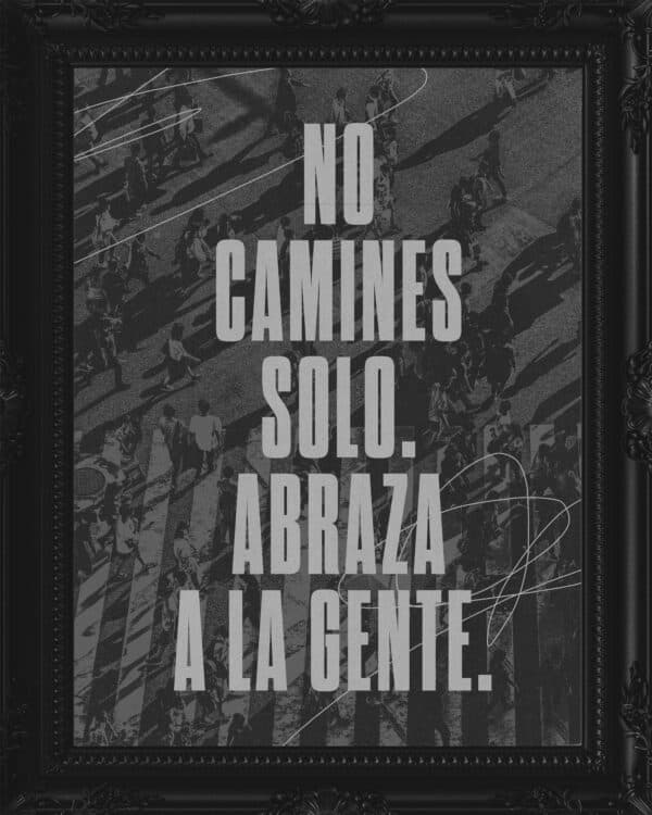 No camines solo. Abraza a la gente.