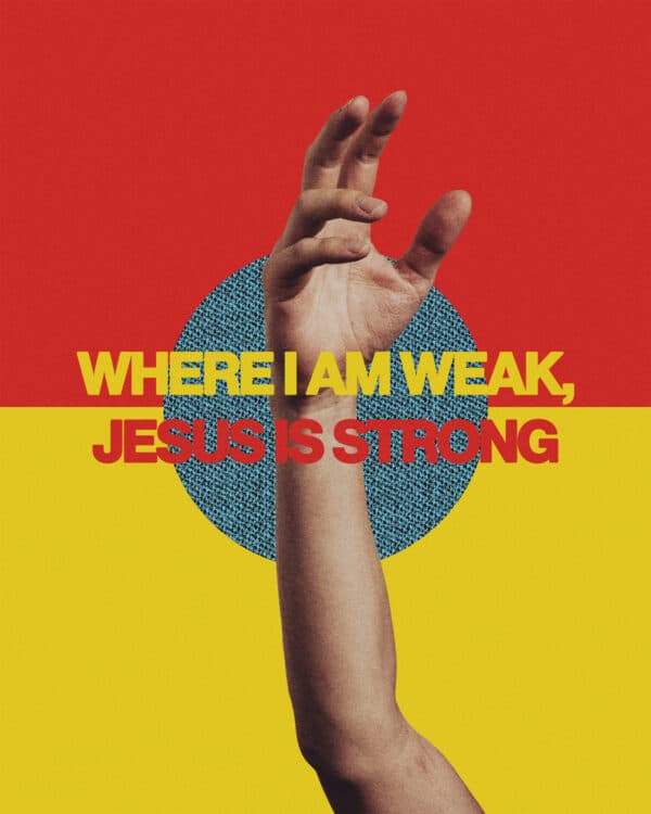 Where I am weak, Jesus is strong