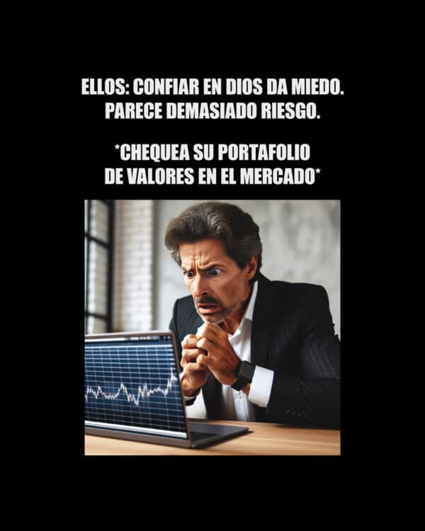 Ellos: confiar en Dios da miedo. Parece demasiado riesgo. *chequea su portafolio de valores en el mercado*