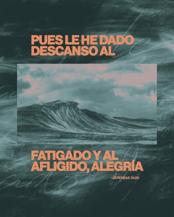 "Pues le he dado descanso al fatigado y al afligido, alegría." - ‭‭Jeremías‬ ‭31‬:‭25‬