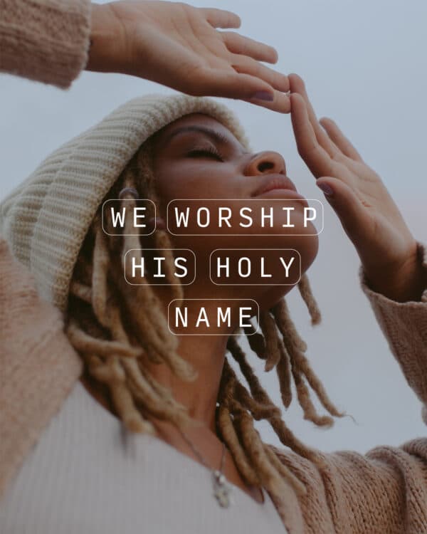 We worship His holy name