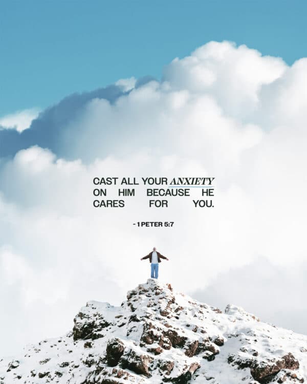 "Cast all your anxiety on him because he cares for you." - 1 Peter 5:7