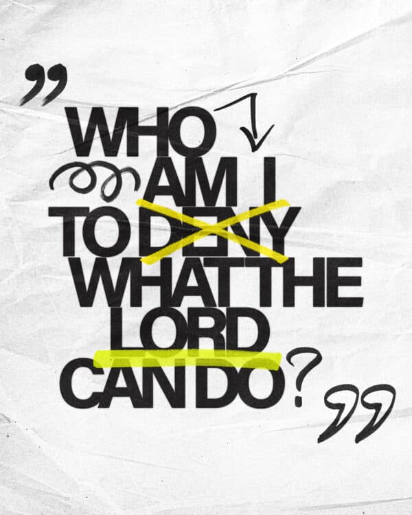 Who am I to deny what the Lord can do?