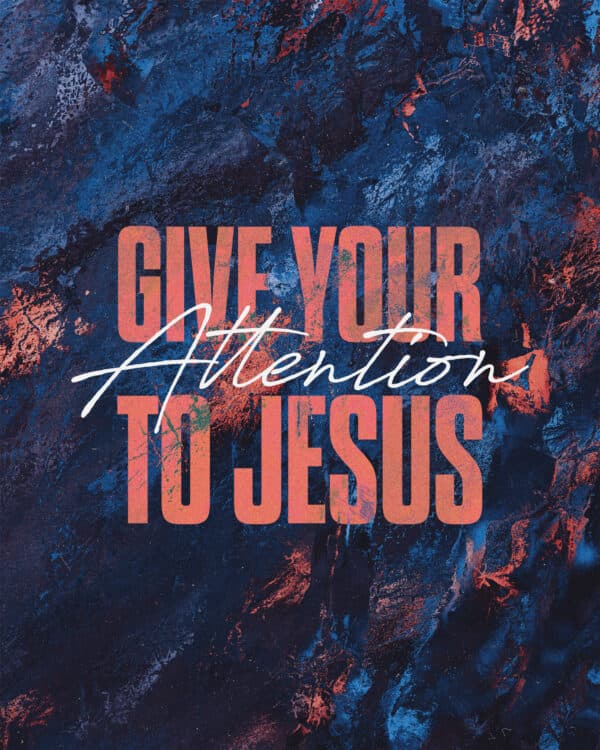 Give your attention to Jesus
