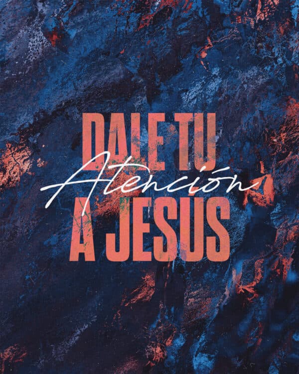 Dale tu atención a Jesús