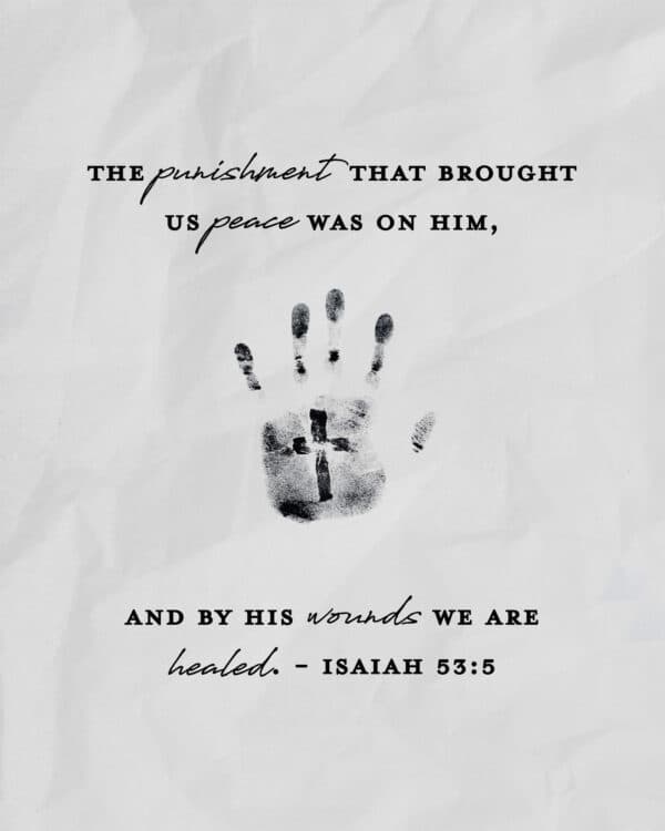 "The punishment that brought us peace was on him, and by his wounds we are healed." - Isaiah 53:5