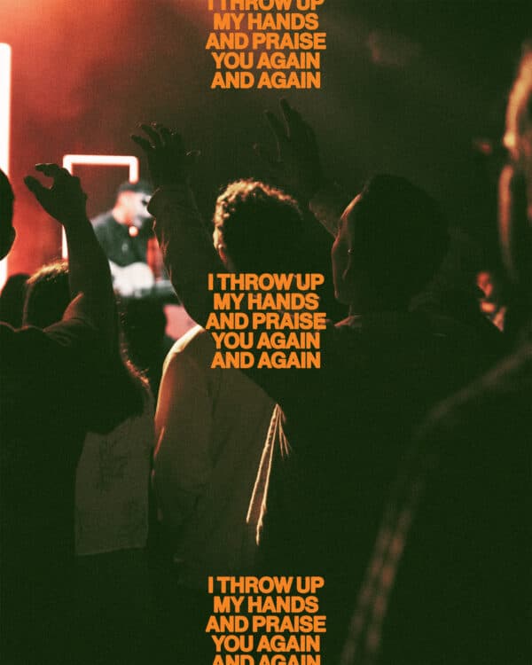 I throw up my hands and praise You again and again