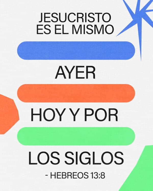 "Jesucristo es el mismo ayer, hoy y por los siglos." - Hebreos 13:8