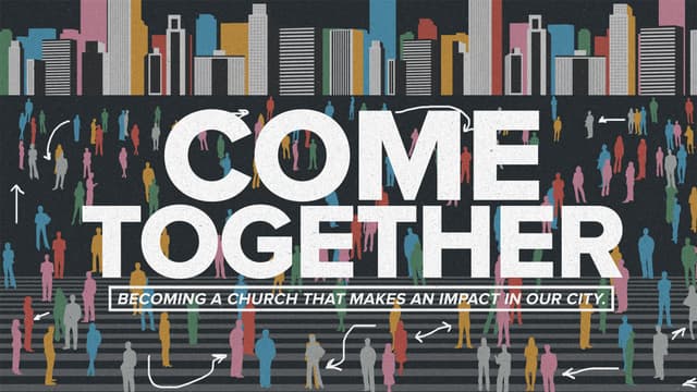 Come Together: Becoming a Church that makes an impact in our city.