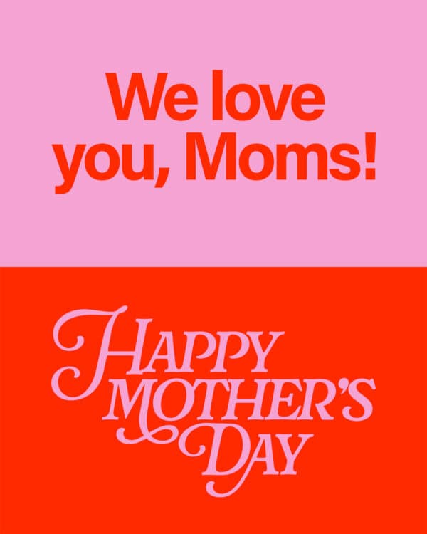 We love you, Moms!