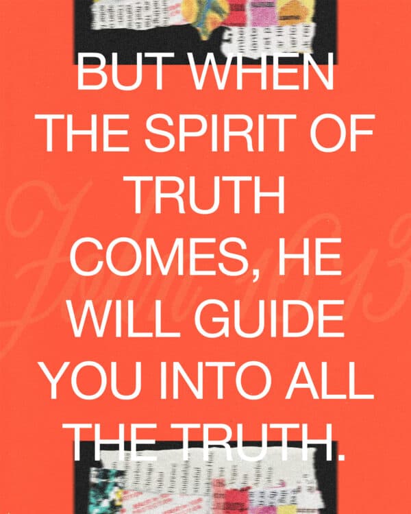 "But when the Spirit of truth comes, he will guide you into all the truth." - John 16:13