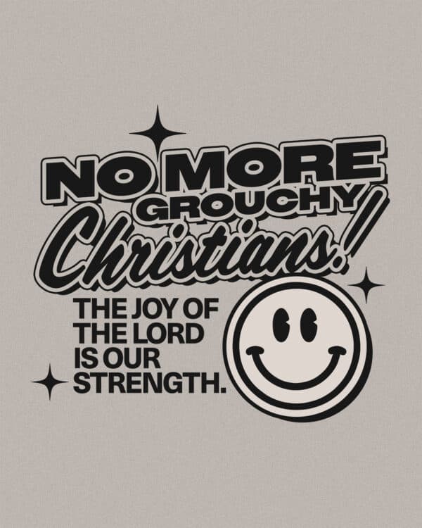 No more grouchy Christians! The joy of the Lord is our strength