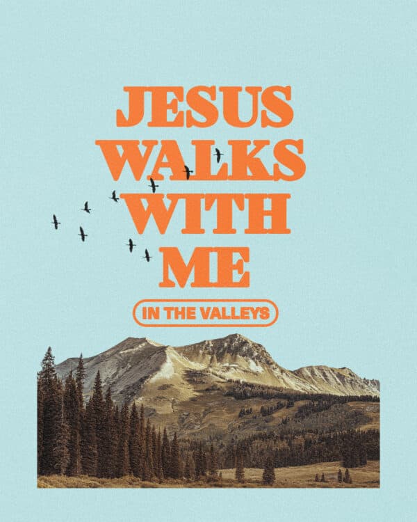 Jesus walks with me in the valleys