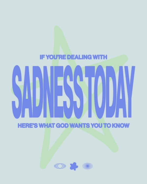 If you’re dealing with sadness today, here’s what God wants you to know.