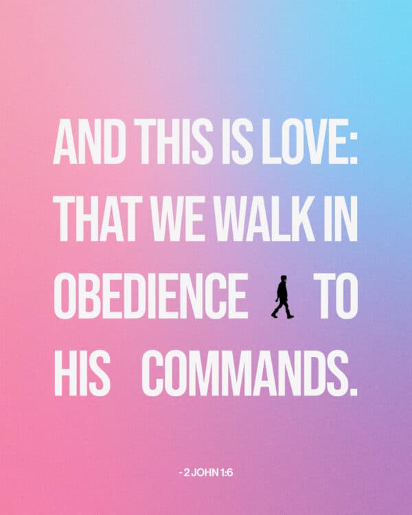 "And this is love: that we walk in obedience to his commands." - 2 John 1:6