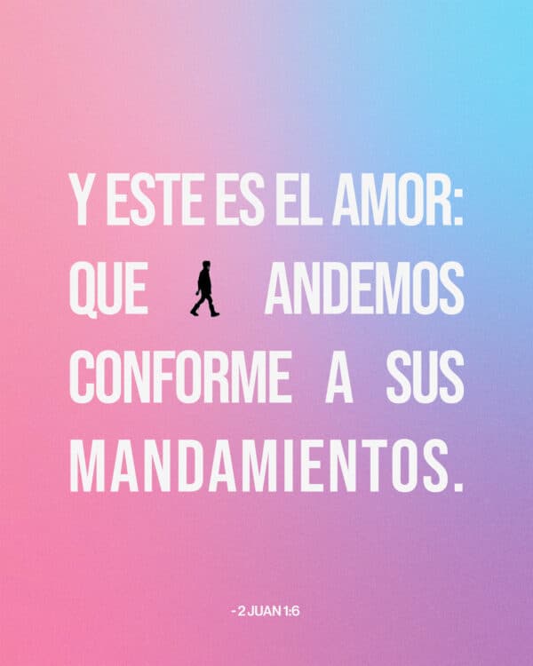"Y este es el amor: que andemos conforme a Sus mandamientos." - 2 Juan 1:6