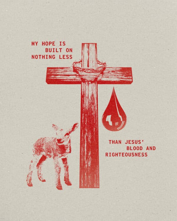 My hope is built on nothing less than Jesus’ blood and righteousness