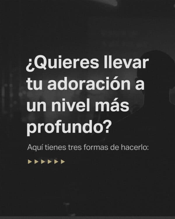 ¿Quieres llevar tu adoración a un nivel más profundo? Aquí tienes tres formas de hacerlo: