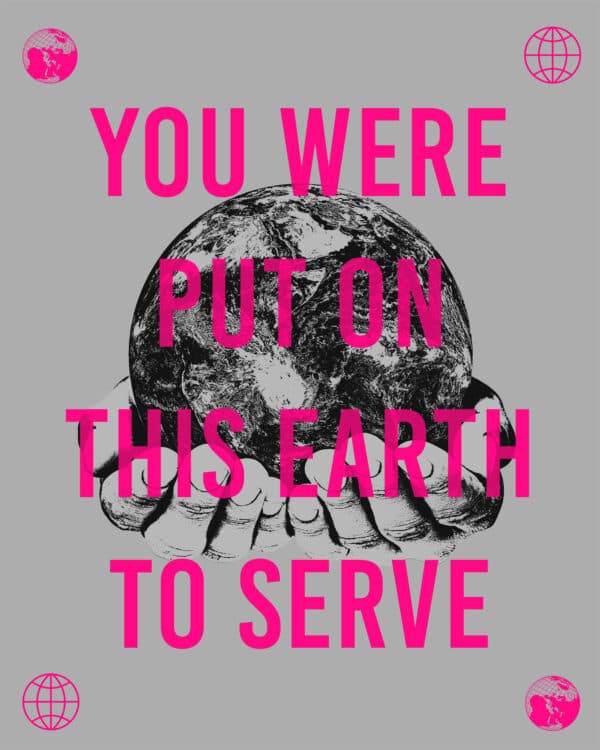You were put on this earth to serve
