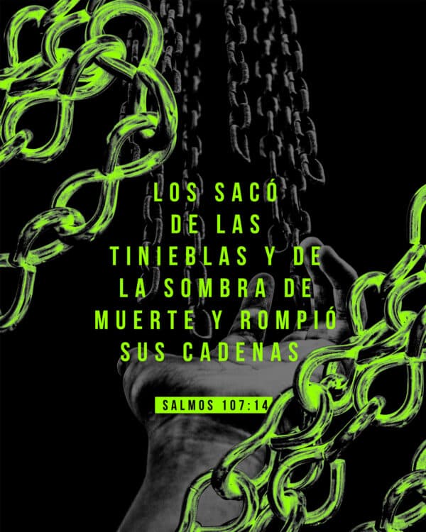 "Los sacó de las tinieblas y de la sombra de muerte Y rompió sus cadenas." - Salmos 107:14