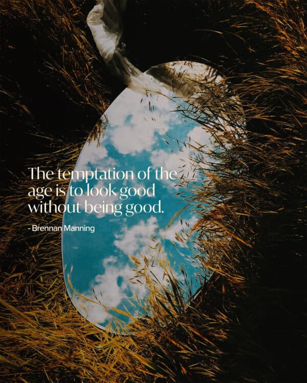 "The temptation of the age is to look good without being good." - Brennan Manning