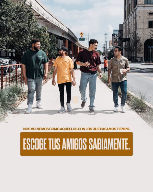 Nos volvemos como aquellos con los que pasamos tiempo. Escoge tus amigos sabiamente.