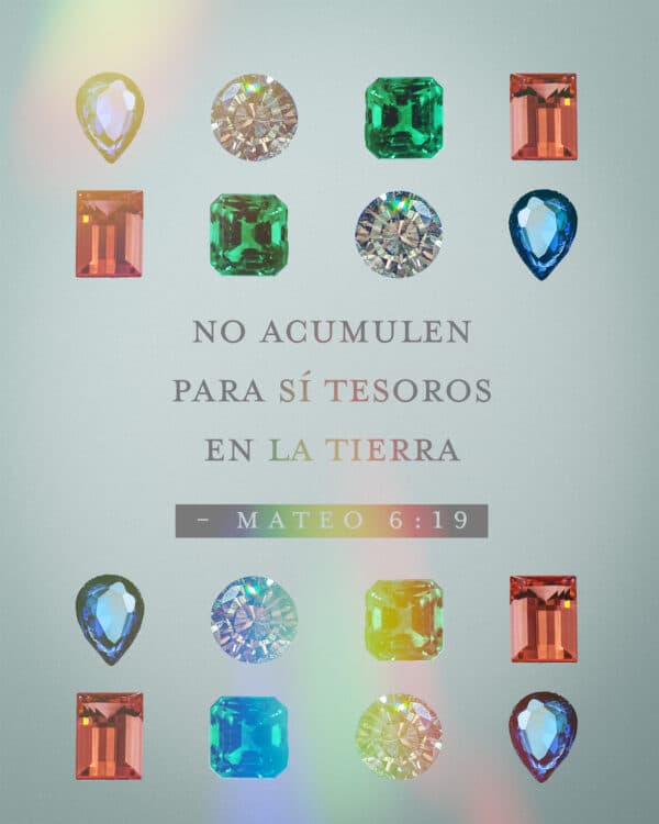 "No acumulen para sí tesoros en la tierra, donde la polilla y la herrumbre destruyen, y donde ladrones penetran y roban." - Mateo 6:19