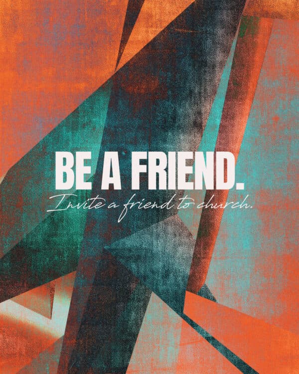 Be a friend. Invite a friend to church.