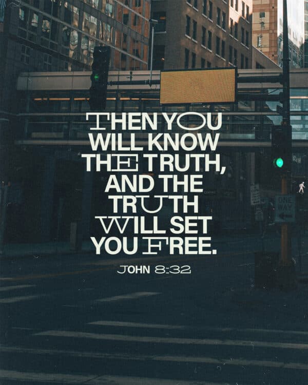 "Then you will know the truth, and the truth will set you free." - John 8:32