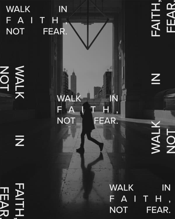 Walk in faith, not fear.