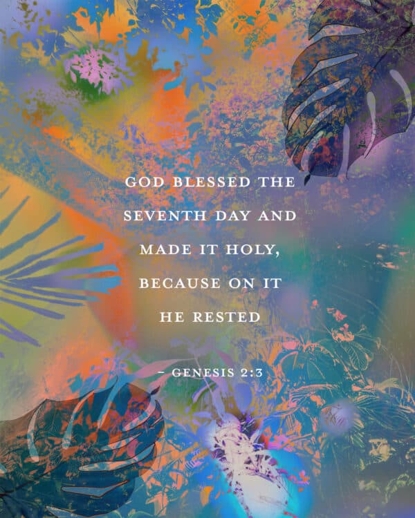 "God blessed the seventh day and made it holy, because on it he rested." - Genesis 2:3