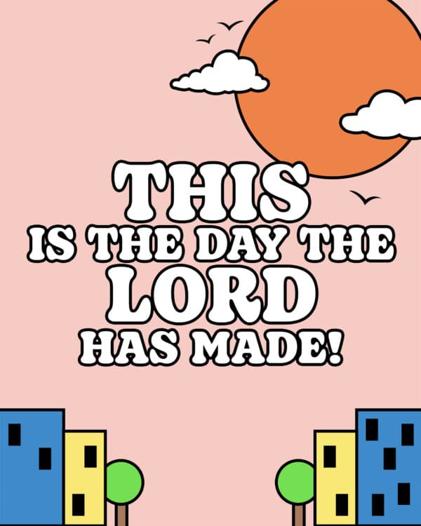 This is the day the Lord has made!