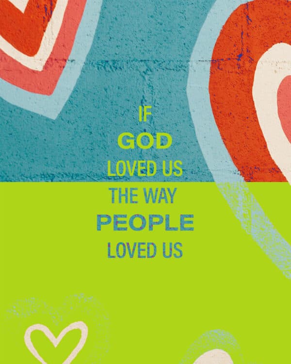 If God loved us the way people loved us…