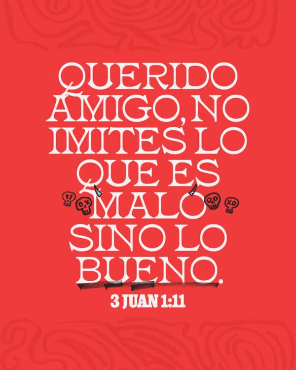 "Querido amigo, no imites lo que es malo sino lo bueno." - 3 Juan 1:11