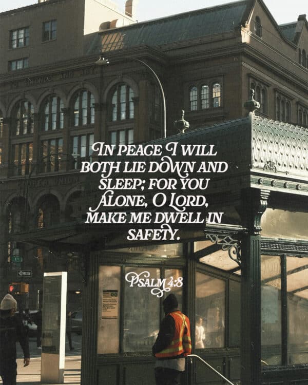 "In peace I will both lie down and sleep; for you alone, O Lord, make me dwell in safety." - Psalm 4:8