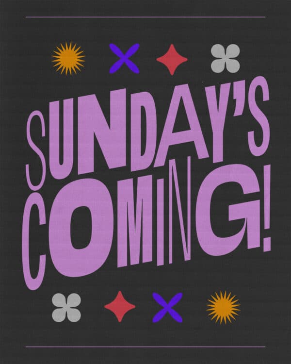 Sunday’s coming!