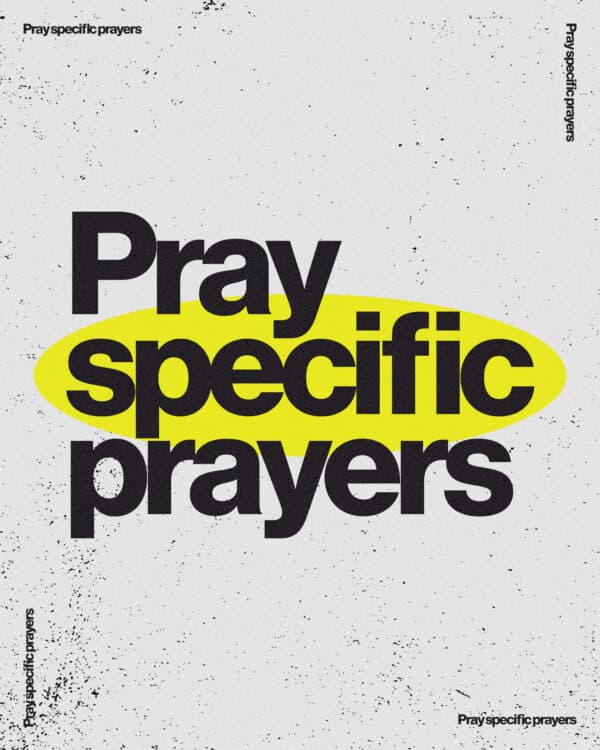 Pray specific prayers