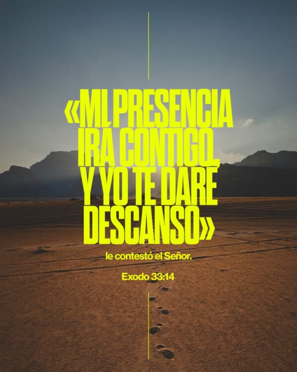 "Mi presencia irá contigo, y Yo te daré descanso», le contestó el Señor." - Exodo 33:14