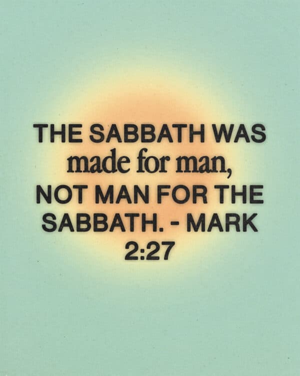 "The Sabbath was made for man, not man for the Sabbath." - Mark 2:27
